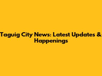 Taguig City News: Latest Updates & Happenings
