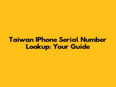 Taiwan IPhone Serial Number Lookup: Your Guide