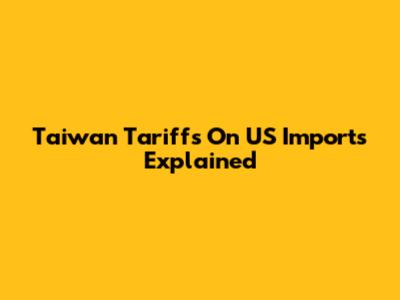 Taiwan Tariffs On US Imports Explained
