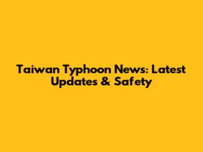 Taiwan Typhoon News: Latest Updates & Safety