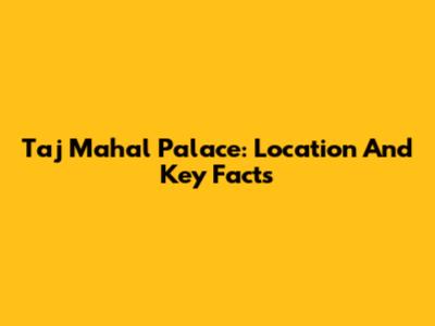 Taj Mahal Palace: Location And Key Facts