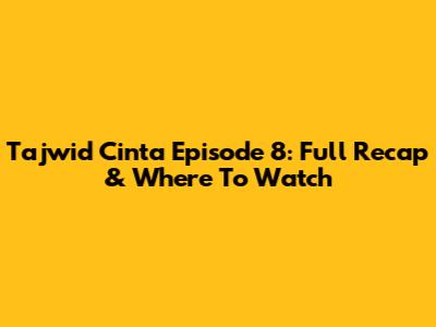 Tajwid Cinta Episode 8: Full Recap & Where To Watch