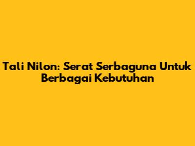 Tali Nilon: Serat Serbaguna Untuk Berbagai Kebutuhan