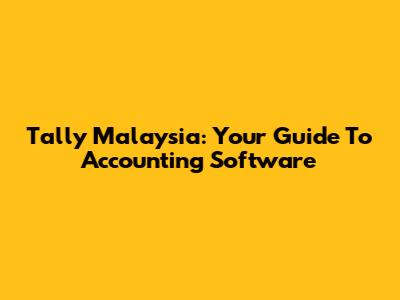 Tally Malaysia: Your Guide To Accounting Software