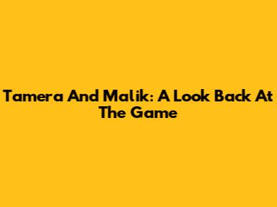 Tamera And Malik: A Look Back At 'The Game'