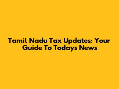 Tamil Nadu Tax Updates: Your Guide To Today's News