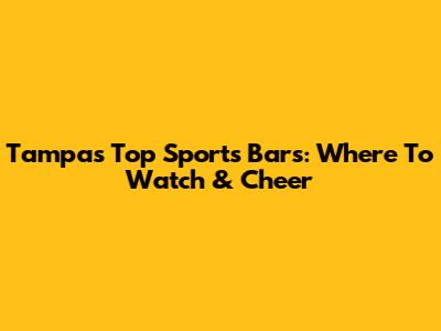 Tampa's Top Sports Bars: Where To Watch & Cheer