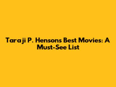 Taraji P. Henson's Best Movies: A Must-See List