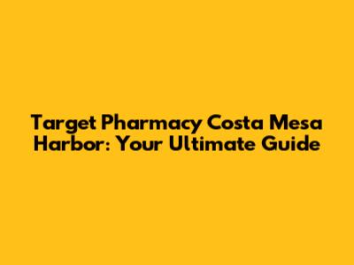 Target Pharmacy Costa Mesa Harbor: Your Ultimate Guide