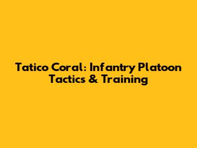 Tatico Coral: Infantry Platoon Tactics & Training