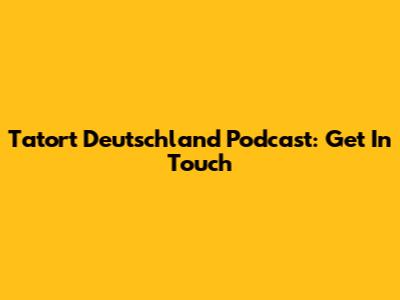 Tatort Deutschland Podcast: Get In Touch