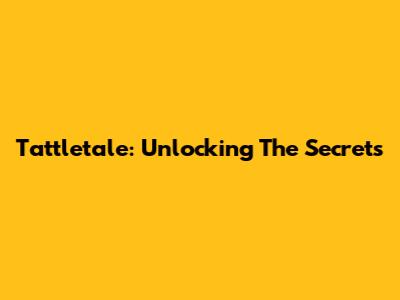 Tattletale: Unlocking The Secrets