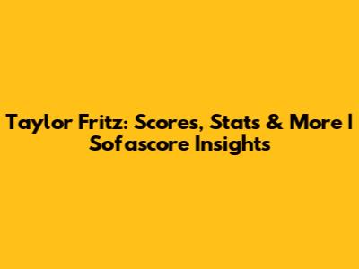 Taylor Fritz: Scores, Stats & More | Sofascore Insights