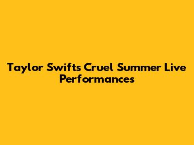 Taylor Swift's "Cruel Summer" Live Performances