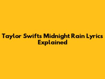 Taylor Swift's "Midnight Rain" Lyrics Explained