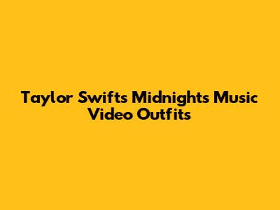 Taylor Swift's Midnights Music Video Outfits