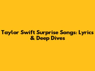 Taylor Swift Surprise Songs: Lyrics & Deep Dives