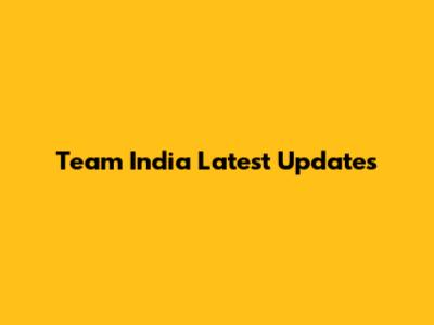 Team India Latest Updates