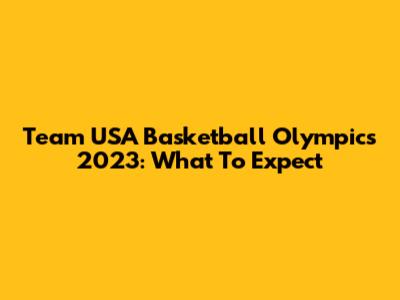 Team USA Basketball Olympics 2023: What To Expect