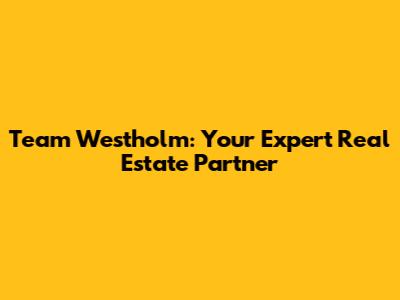 Team Westholm: Your Expert Real Estate Partner