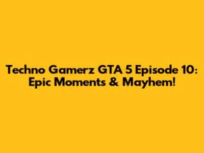 Techno Gamerz GTA 5 Episode 10: Epic Moments & Mayhem!