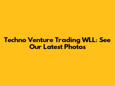 Techno Venture Trading WLL: See Our Latest Photos