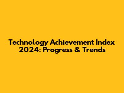 Technology Achievement Index 2024: Progress & Trends