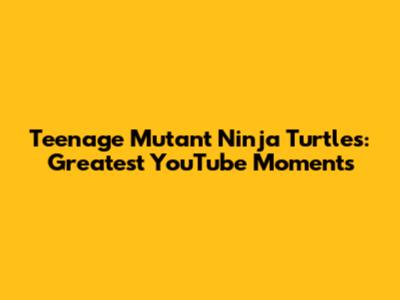 Teenage Mutant Ninja Turtles: Greatest YouTube Moments