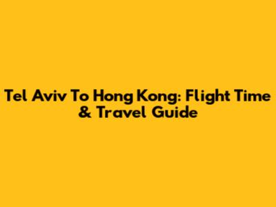 Tel Aviv To Hong Kong: Flight Time & Travel Guide
