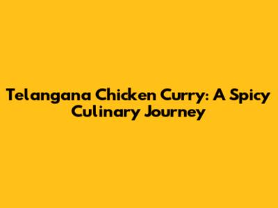 Telangana Chicken Curry: A Spicy Culinary Journey