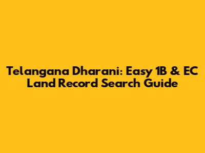 Telangana Dharani: Easy 1B & EC Land Record Search Guide