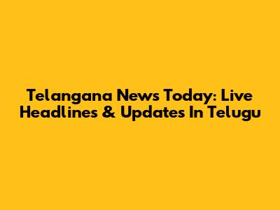 Telangana News Today: Live Headlines & Updates In Telugu