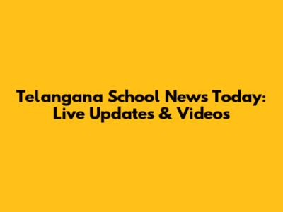 Telangana School News Today: Live Updates & Videos