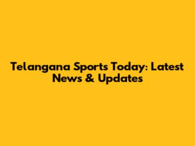 Telangana Sports Today: Latest News & Updates