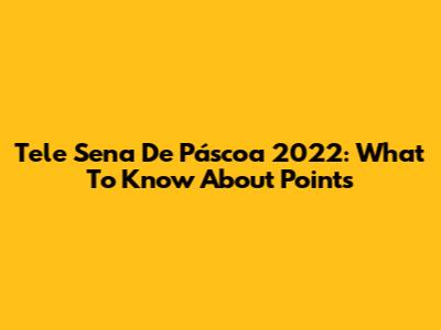 Tele Sena De Páscoa 2022: What To Know About Points