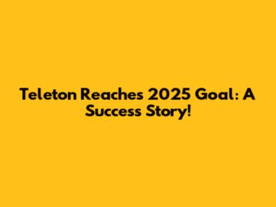 Teleton Reaches 2025 Goal: A Success Story!