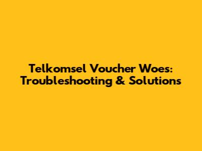 Telkomsel Voucher Woes: Troubleshooting & Solutions