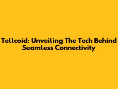 Tellcoid: Unveiling The Tech Behind Seamless Connectivity