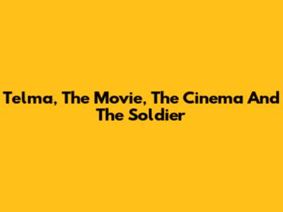 Telma, The Movie, The Cinema And The Soldier