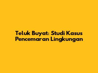 Teluk Buyat: Studi Kasus Pencemaran Lingkungan
