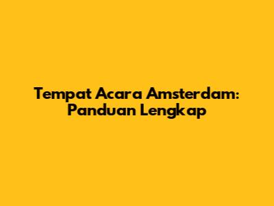 Tempat Acara Amsterdam: Panduan Lengkap