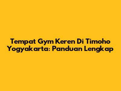 Tempat Gym Keren Di Timoho Yogyakarta: Panduan Lengkap