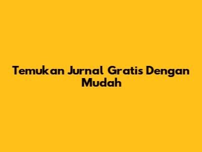 Temukan Jurnal Gratis Dengan Mudah