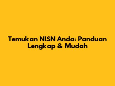Temukan NISN Anda: Panduan Lengkap & Mudah