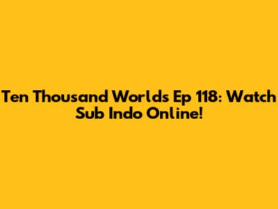 Ten Thousand Worlds Ep 118: Watch Sub Indo Online!