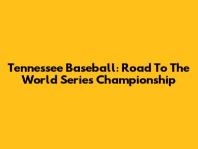 Tennessee Baseball: Road To The World Series Championship