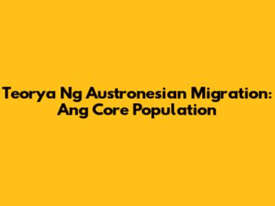 Teorya Ng Austronesian Migration: Ang Core Population
