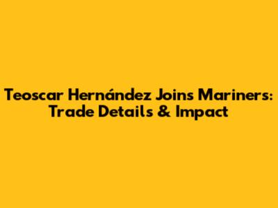 Teoscar Hernández Joins Mariners: Trade Details & Impact