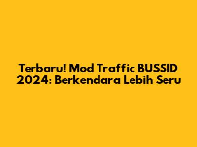 Terbaru! Mod Traffic BUSSID 2024: Berkendara Lebih Seru
