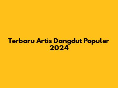 Terbaru Artis Dangdut Populer 2024